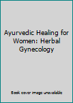 Paperback Ayurvedic Healing for Women: Herbal Gynecology Book