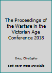 Hardcover The Proceedings of the Warfare in the Victorian Age Conference 2018 Book