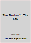 Paperback The Shadow In The Sea Book