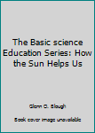 Paperback The Basic science Education Series: How the Sun Helps Us Book