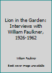 Lion in the Garden: Interviews with William Faulkner, 1926-62