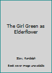 Paperback The Girl Green as Elderflower Book
