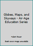 Unknown Binding Globes, Maps, and Skyways - Air-Age Education Series Book