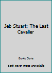 Jeb Stuart: The Last Cavalier