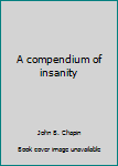 Hardcover A compendium of insanity Book