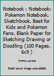 Notebook : Notebook: Pokemon Notebook, Sketchbook, Best for Kids and Pokemon Fans, Blank Paper for Sketching Drawing or Doodling (100 Pages, 6x9 )