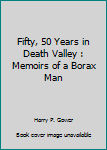 50 Years in Death Valley: Memoirs of a Borax Man (Publications, No. 9)