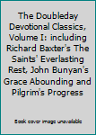 Paperback The Doubleday Devotional Classics, Volume I: including Richard Baxter's The Saints' Everlasting Rest, John Bunyan's Grace Abounding and Pilgrim's Progress Book