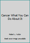 Hardcover Cancer What You Can Do About It Book