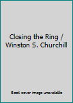Hardcover Closing the Ring / Winston S. Churchill Book