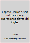 Paperback Espasa Harrap's seis mil palabras y expresiones claves del ingles [Spanish] Book