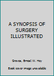 Hardcover A SYNOPSIS OF SURGERY ILLUSTRATED Book