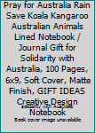 Paperback Pray for Australia : Pray for Australia Rain Save Koala Kangaroo Australian Animals Lined Notebook / Journal Gift for Solidarity with Australia, 100 Pages, 6x9, Soft Cover, Matte Finish, GIFT IDEAS Creative Design Notebook Book