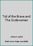 Unknown Binding Toil of the Brave and The Scotswoman Book