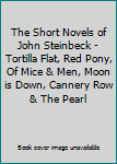 The Short Novels of John Steinbeck - Tortilla Flat, Red Pony, Of Mice & Men, Moon is Down, Cannery Row & The Pearl