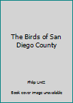 Unknown Binding The Birds of San Diego County Book