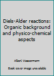 Unknown Binding Diels-Alder reactions: Organic background and physico-chemical aspects Book