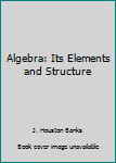 Algebra: Its Elements and Structure