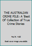 Unknown Binding THE AUSTRALIAN CRIME FILE: A 'Best Of' Collection of True Crime Stories Book