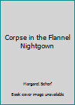 Paperback Corpse in the Flannel Nightgown Book