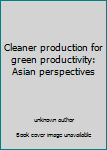 Unknown Binding Cleaner production for green productivity: Asian perspectives Book