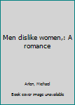 Unknown Binding Men dislike women,: A romance Book