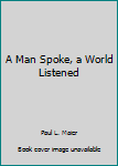 Hardcover A Man Spoke, a World Listened Book