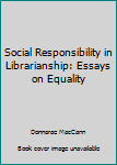 Hardcover Social Responsibility in Librarianship: Essays on Equality Book