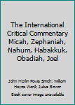 Hardcover The International Critical Commentary Micah, Zephaniah, Nahum, Habakkuk, Obadiah, Joel Book