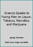 Hardcover Science Speaks to Young Men on Liquor, Tobacco, Narcotics, and Marijuana Book