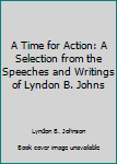 Hardcover A Time for Action: A Selection from the Speeches and Writings of Lyndon B. Johns Book