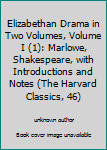 Unknown Binding Elizabethan Drama in Two Volumes, Volume I (1): Marlowe, Shakespeare, with Introductions and Notes (The Harvard Classics, 46) Book