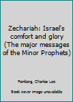 Zechariah: Israel's comfort and glory (The major messages of the Minor Prophets)