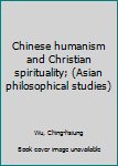 Unknown Binding Chinese humanism and Christian spirituality; (Asian philosophical studies) Book