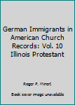 Hardcover German Immigrants in American Church Records: Vol. 10 Illinois Protestant Book