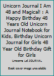 Unicorn Journal I Am 48 and Magical! : A Happy Birthday 48 Years Old Unicorn Journal Notebook for Kids, Birthday Unicorn Journal for Girls 48 Year Old Birthday Gift for Girls