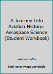Paperback A Journey Into Aviation History: Aerospace Science (Student Workbook) Book