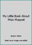 My Little Book About Miss Moppet