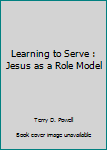 Paperback Learning to Serve : Jesus as a Role Model Book