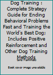 Paperback Dog Training : Complete Strategy Guide for Ending Behavioral Problems Fast and Training the World's Best Dog; Includes Positive Reinforcement and Other Dog Training Methods Book
