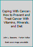 Coping With Cancer: How to Prevent and Treat Cancer With Vitamins, Minerals, and Diet (A Dr. Morton Walker better health booklet)