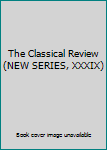 Paperback The Classical Review (NEW SERIES, XXXIX) Book