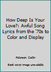 Paperback How Deep Is Your Love?: Awful Song Lyrics from the '70s to Color and Display Book