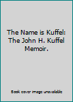 Paperback The Name is Kuffel: The John H. Kuffel Memoir. Book