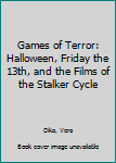 Hardcover Games of Terror: Halloween, Friday the 13th, and the Films of the Stalker Cycle Book