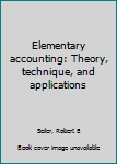 Elementary accounting: theory, technique, and applications