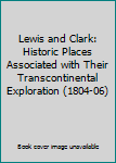 Hardcover Lewis and Clark: Historic Places Associated with Their Transcontinental Exploration (1804-06) Book