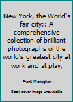 Unknown Binding New York, the World's fair city;: A comprehensive collection of brilliant photographs of the world's greatest city at work and at play, Book