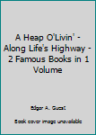 Hardcover A Heap O'Livin' - Along Life's Highway - 2 Famous Books in 1 Volume Book
