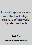 Unknown Binding Leader's guide for use with the book Major religions of the world by Marcus Bach Book